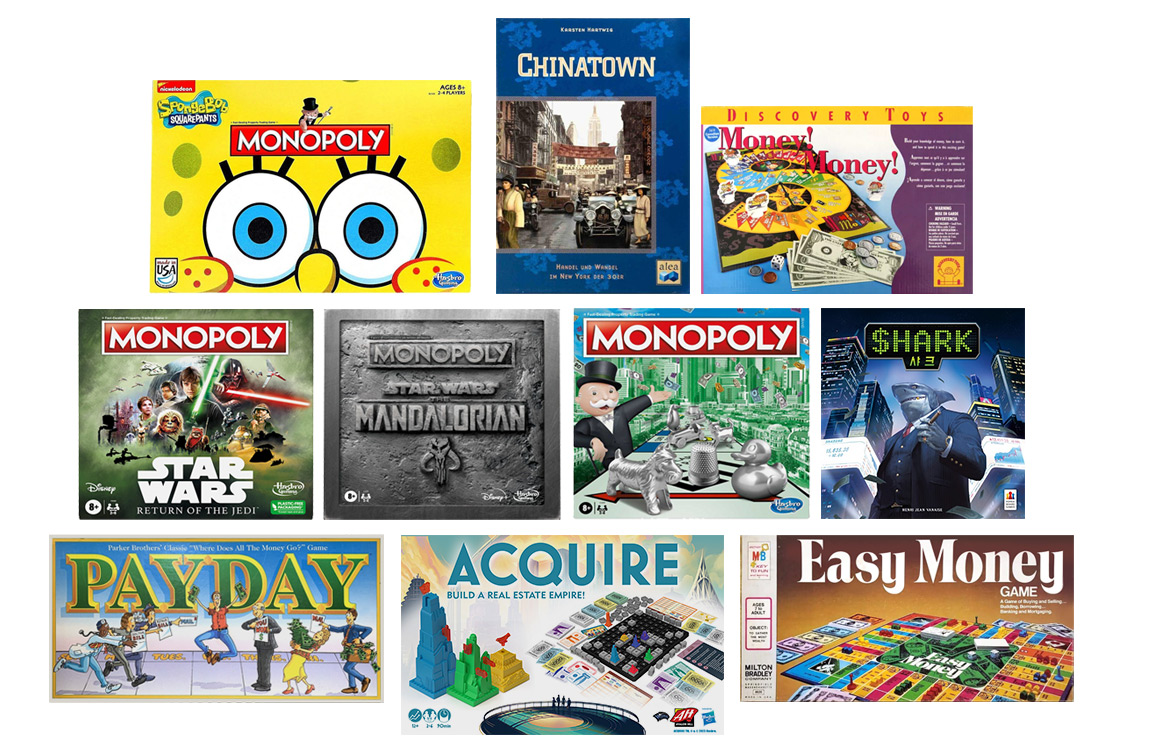Monopoly Hasbro, Monopoly SpongeBob SquarePants Hasbro, Monopoly: Star Wars: Episode II Hasbro, Easy Money Milton Bradley, Pay Day Parker Brothers, Money! Money! Discovery Toys, Acquire Avalon Hill, Chinatown Alea, Monopoly: Star Wars: The Mandalorian Hasbro, Shark BGA Plus